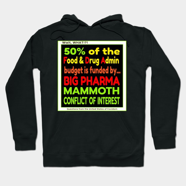 WAIT, WHAT!?! US OF COVIDOM - 50% of the Food and Drug Administration budget comes from Big Pharma. Hoodie by KathyNoNoise